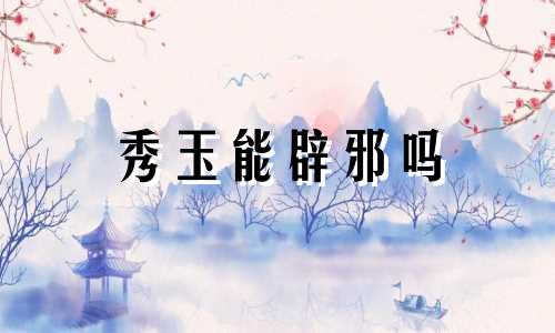 秀玉能辟邪吗