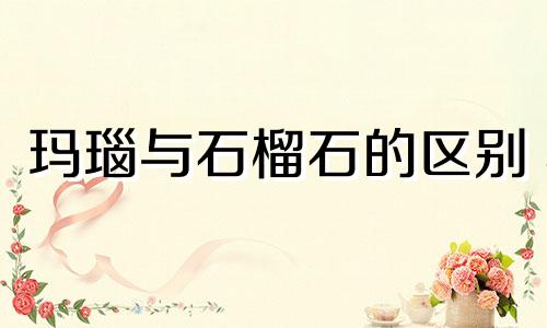 玛瑙与石榴石的区别