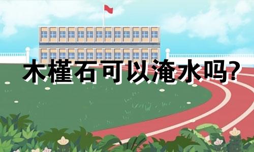 木槿石可以淹水吗?