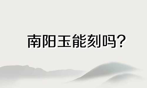 南阳玉能刻吗?