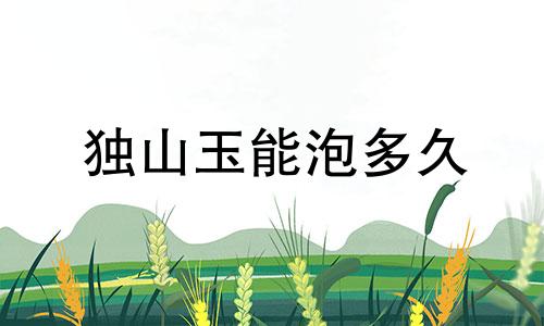 独山玉能泡多久