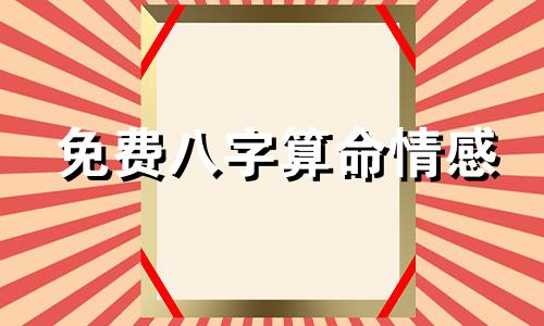 免费八字算命情感 生辰八字查询一生感情免费，八字预测一生的感情走向
