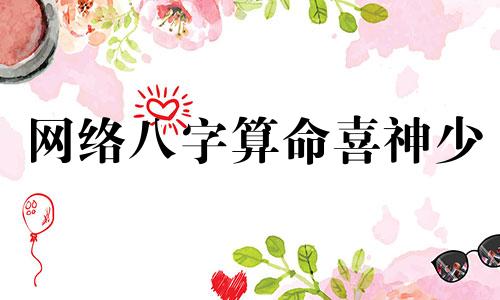 网络八字算命喜神少 免费查生辰八字喜用神,跪求高人测生辰八字 喜用神 忌用神