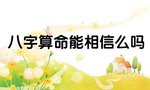 八字算命能相信么吗 八字算命可信吗