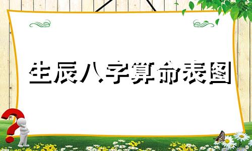 生辰八字算命表图 生辰八字是什么怎么查,怎么查自己的生辰八字