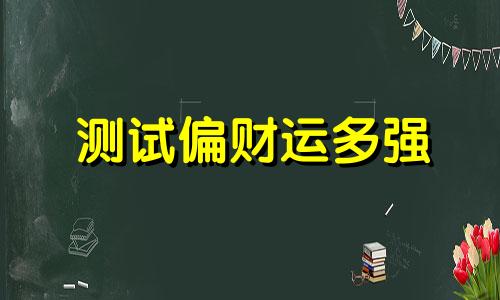 测试偏财运多强 测试你最近偏财指数