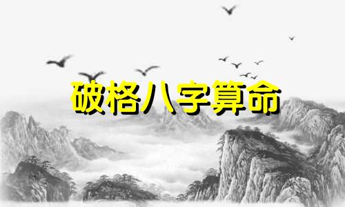破格八字算命 八字破格一般是什么人