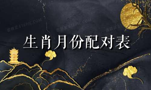 生肖月份配对表 十二生肖配对表