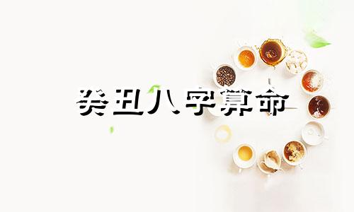 癸丑八字算命 生死八字算命61年6月7号