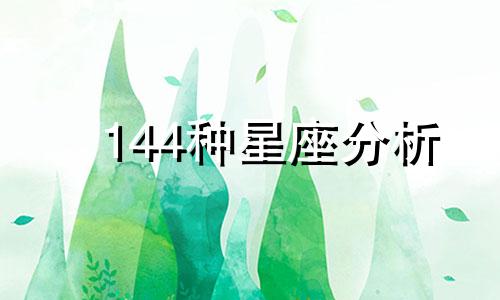 144种星座分析 各种星座性格简要分析,每个星座的性格是什么