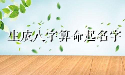 生成八字算命起名字 生辰八字起名字