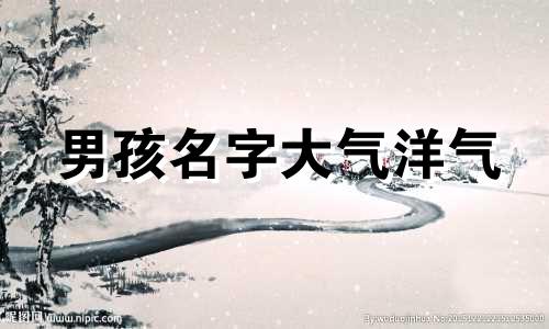 男孩名字大气洋气 男装名字大全简单好听