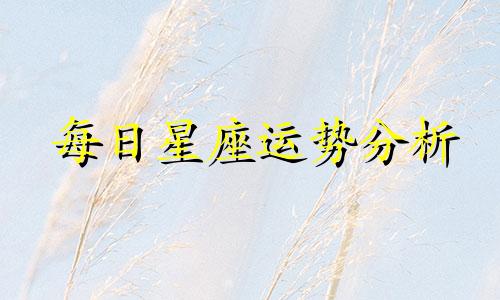 每日星座运势分析 十二星座一周吉凶预测