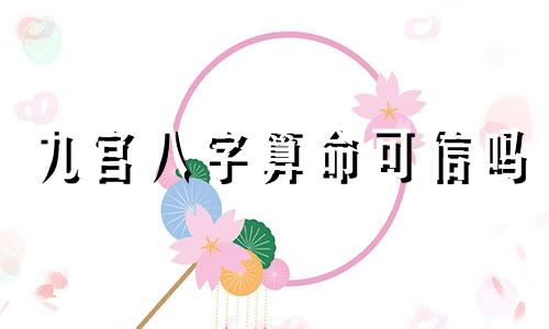 九宫八字算命可信吗 算命可信吗