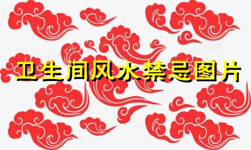 卫生间风水禁忌图片 厕所的风水禁忌有哪些