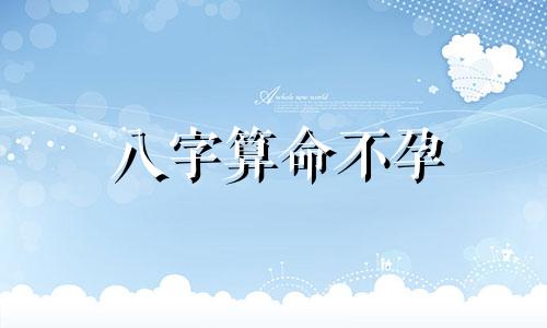 八字算命不孕 通过八字算命看有无子女准不准哇 