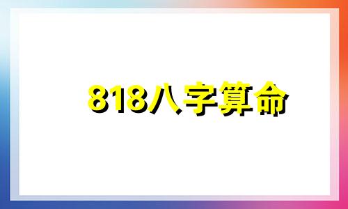 818八字算命 免费算八字看一生运程,测八字看一生运势 
