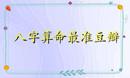 八字算命最准豆瓣 八字算命到底准不准