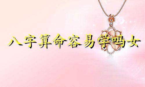 八字算命容易学吗女 看八字算命可以学的吗 