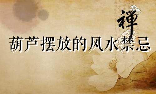 葫芦摆放的风水禁忌 挂葫芦的注意事项