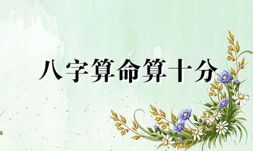 八字算命算十分 男女婚姻八字测算免费,合八字婚姻免费算婚姻