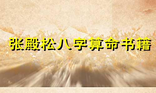 张殿松八字算命书籍 子平八字命理入门必背,子平八字