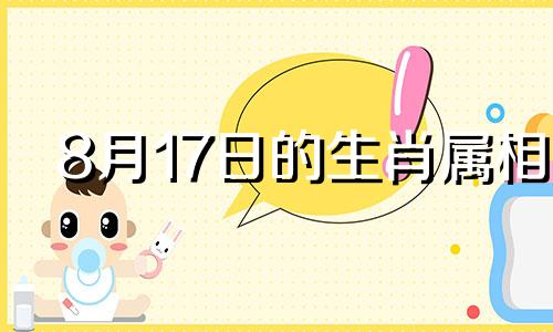 8月17日的生肖属相 2023年8月17号属什么生肖