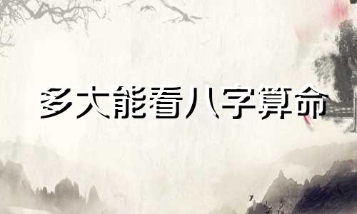 多大能看八字算命 八字看正缘年龄准不准,八字可以准确看出结婚年龄吗