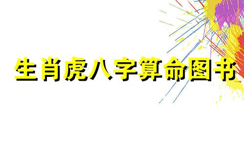 生肖虎八字算命图书 易经属虎的命运,属虎的人是什么命运
