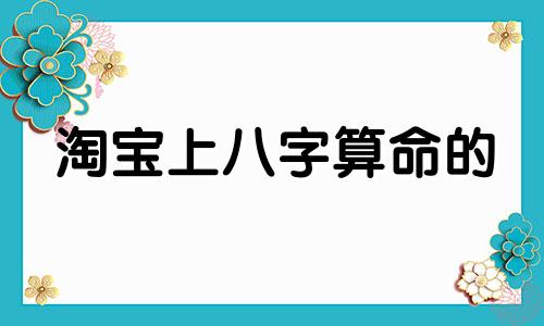 淘宝上八字算命的 八字算命可信吗