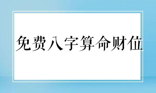 免费八字算命财位 八字测财运
