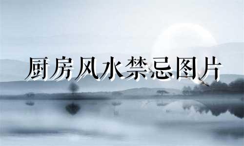 厨房风水禁忌图片 注意这4种厨房风水禁忌