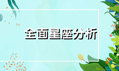 全面星座分析 十二星座全面解析可以改写为全面解读十二星座。