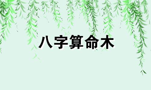 八字算命木 八字木多的是富贵命 木行人的命理分析