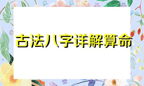 古法八字详解算命 周易八字算命详解