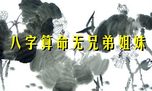 八字算命无兄弟姐妹 月支空亡