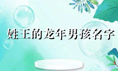 姓王的龙年男孩名字 王姓龙宝宝名字大全