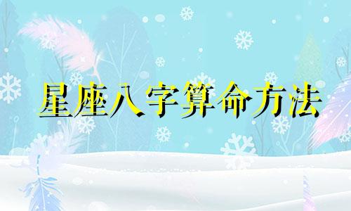 星座八字算命方法 怎样用生辰八字算命