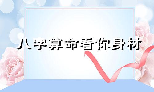 八字算命看你身材 八字命理看你体型是胖是瘦