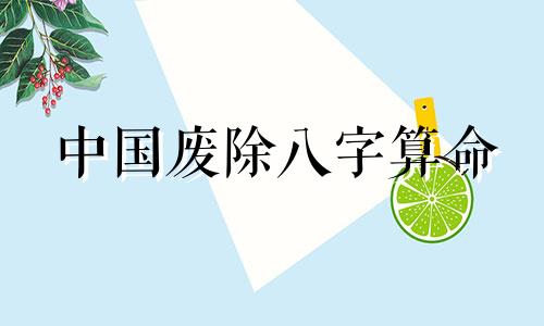 中国废除八字算命 为什么中国人不相信八字算命呢