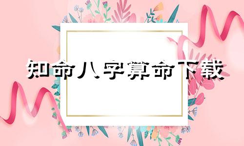 知命八字算命下载 免费详细看八字的软件,有没有免费算八字的软件 