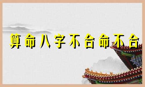 算命八字不合命不合 急 八字不合如何化解