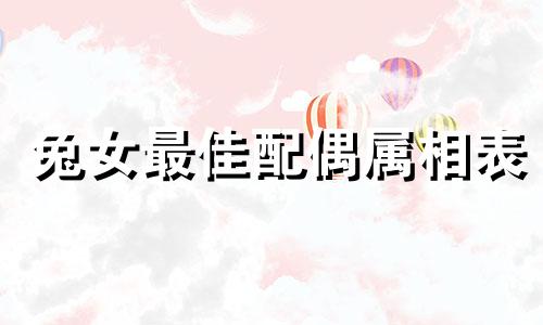 兔女最佳配偶属相表 生肖女兔与哪个属相最配