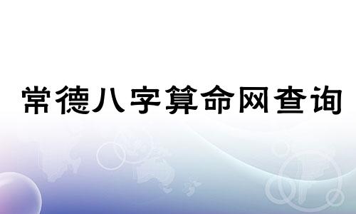 常德八字算命网查询 免费查生辰八字查询,怎么查自己的生辰八字