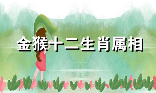 金猴十二生肖属相 12生肖五行属性对照表可以改写为金猴十二生肖属相 12