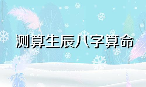 测算生辰八字算命 如何知道自己的生辰八字,如何知道自己的生辰八字