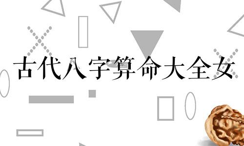 古代八字算命大全女 婚姻算命 经常失恋的女命八字