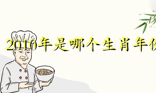2010年是哪个生肖年份 2010年属于哪个生肖