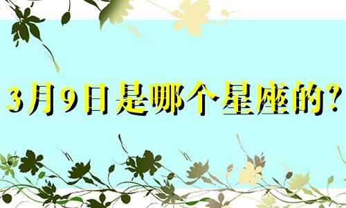 3月9日是哪个星座的？