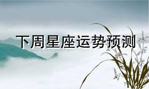 下周星座运势预测 Alex摩羯座一周运势分析